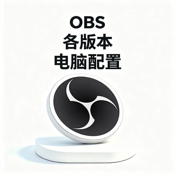 OBS需要什么电脑配置？如何安装OBS Studio？哪个版本最稳定？